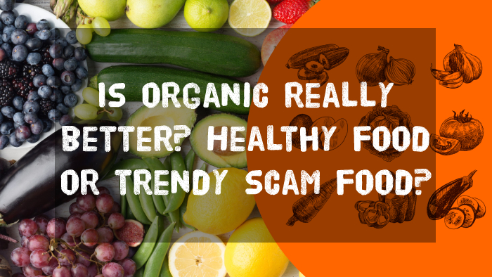 Is organic really better? Healthy food or trendy scam food?