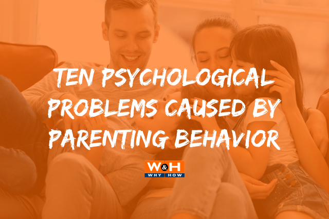 Ten Psychological Problems Caused By Parenting Behavior