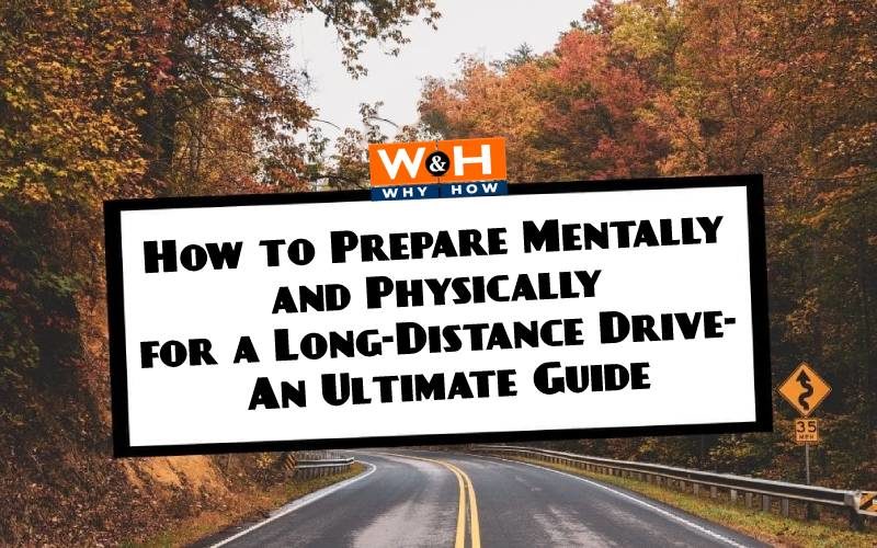 How to Prepare Mentally and Physically for a Long-Distance Drive- An Ultimate Guide